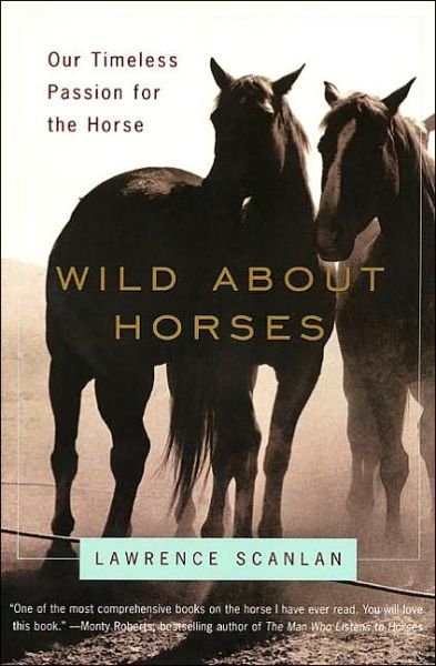 Wild About Horses: Our Timeless Passion for the Horse - Lawrence Scanlan - Bøger - Harper Paperbacks - 9780060931148 - 13. november 2001