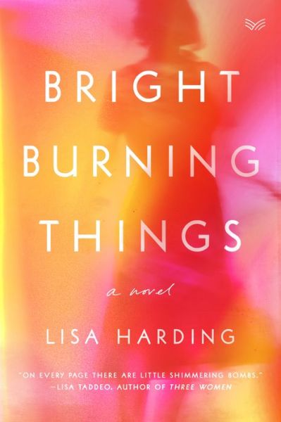 Cover for Lisa Harding · Bright Burning Things: A Novel (Inbunden Bok) (2021)