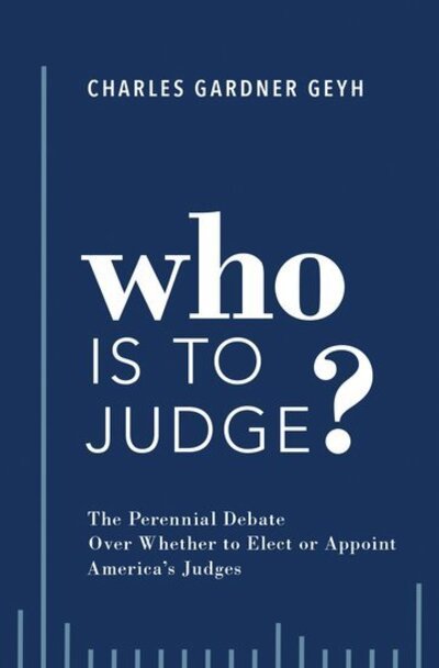Cover for Geyh, Charles Gardner (Professor of Law, Professor of Law, Indiana University) · Who is to Judge?: The Perennial Debate Over Whether to Elect or Appoint America's Judges (Hardcover Book) (2019)