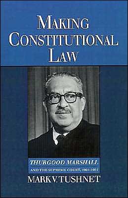 Cover for Tushnet, Mark (Associate Dean and Professor of Law, Associate Dean and Professor of Law, Georgetown University Law Center, USA) · Making Constitutional Law: Thurgood Marshall and the Supreme Court, 1961-1991 (Hardcover Book) (1997)