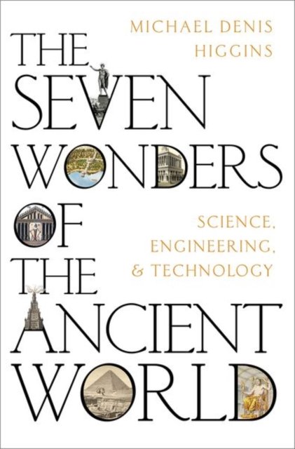 Cover for Higgins, Michael Denis (Emeritus Professor, Emeritus Professor, Universite du Quebec a Chicoutimi) · The Seven Wonders of the Ancient World: Science, Engineering and Technology (Hardcover Book) (2023)