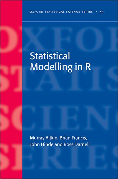 Cover for Aitkin, Murray (Professorial Fellow, Department of Mathematics and Statistics, University of Melbourne) · Statistical Modelling in R - Oxford Statistical Science Series (Hardcover Book) (2009)