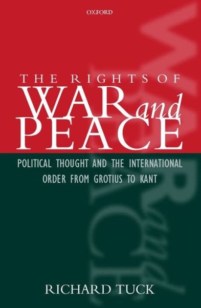 The Rights of War and Peace: Political Thought and the International Order from Grotius to Kant - Tuck, Richard (Professor of Government, Professor of Government, Harvard University) - Bøger - Oxford University Press - 9780199248148 - 6. september 2001