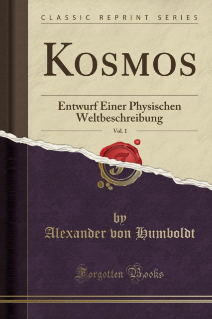 Cover for Alexander von Humboldt · Kosmos, Vol. 1 : Entwurf Einer Physischen Weltbeschreibung (Classic Reprint) (Paperback Book) (2018)