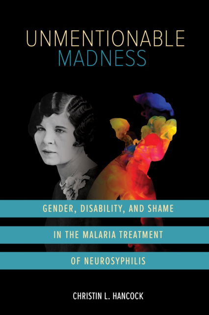 Cover for Christin L. Hancock · Unmentionable Madness: Gender, Disability, and Shame in the Malaria Treatment of Neurosyphilis - Disability Histories (Hardcover Book) (2025)