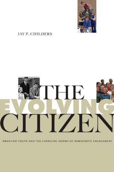 Cover for Childers, Jay P. (University of Kansas) · The Evolving Citizen: American Youth and the Changing Norms of Democratic Engagement - Rhetoric and Democratic Deliberation (Paperback Book) (2013)