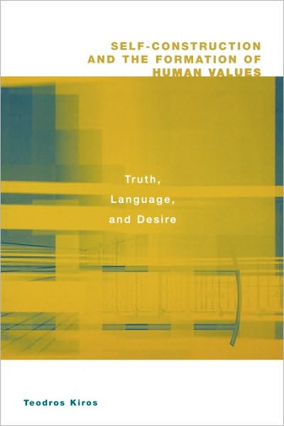 Self-Construction and the Formation of Human Values: Truth, Language, and Desire - Teodros Kiros - Books - Bloomsbury Publishing Plc - 9780275973148 - January 30, 2001