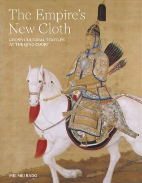 Cover for Mei Mei Rado · The Empire's New Cloth: Cross-Cultural Textiles at the Qing Court (Hardcover Book) (2025)