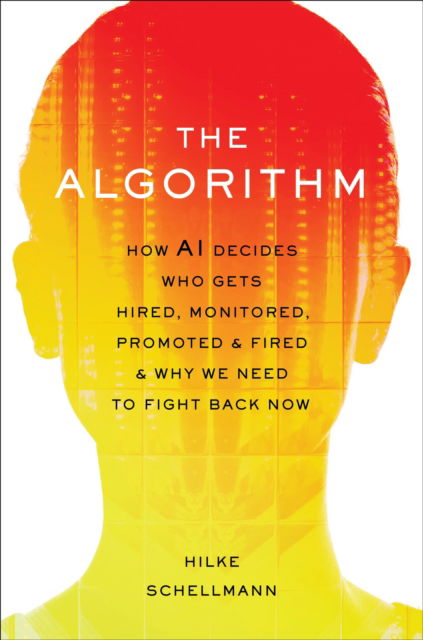 Cover for Hilke Schellmann · The Algorithm: How AI Decides Who Gets Hired, Monitored, Promoted, and Fired and Why We Need to Fight Back Now (Paperback Book) (2024)