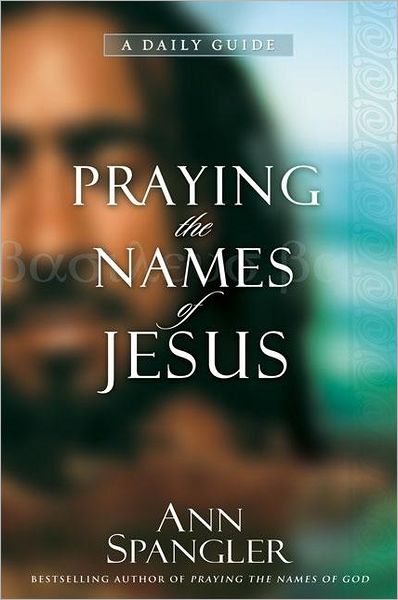 Praying the Names of Jesus: A Daily Guide - Ann Spangler - Książki - Zondervan - 9780310274148 - 21 września 2006