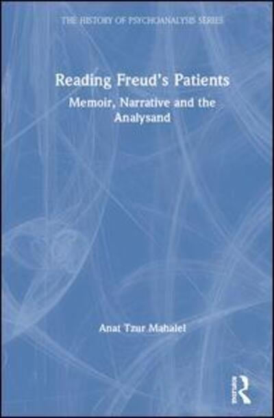 Cover for Tzur Mahalel, Anat (University of Haifa, Israel) · Reading Freud’s Patients: Memoir, Narrative and the Analysand - The History of Psychoanalysis Series (Hardcover Book) (2020)