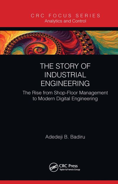 Cover for Badiru, Adedeji B. (Air Force Institute of Technology, Dayton, Ohio, USA) · The Story of Industrial Engineering: The Rise from Shop-Floor Management to Modern Digital Engineering - Analytics and Control (Taschenbuch) (2021)