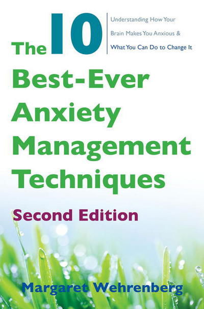 Cover for Margaret Wehrenberg · The 10 Best-Ever Anxiety Management Techniques: Understanding How Your Brain Makes You Anxious and What You Can Do to Change It (Paperback Book) [Second edition] (2018)