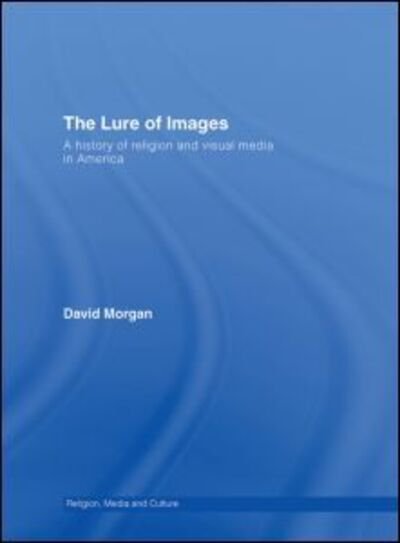 Cover for David Morgan · The Lure of Images: A history of religion and visual media in America (Gebundenes Buch) (2007)
