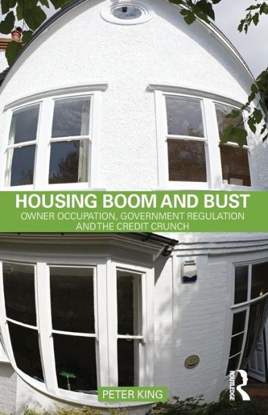 Housing Boom and Bust: Owner Occupation, Government Regulation and the Credit Crunch - Peter King - Boeken - Taylor & Francis Ltd - 9780415553148 - 1 februari 2010