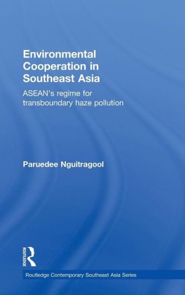Cover for Paruedee Nguitragool · Environmental Cooperation in Southeast Asia: ASEAN's Regime for Trans-boundary Haze Pollution - Routledge Contemporary Southeast Asia Series (Innbunden bok) (2010)