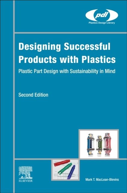 Cover for MacLean-Blevins, Mark T. (MacLean-Blevins and Associates, Inc., Westminster, USA) · Designing Successful Products with Plastics: Plastic Part Design with Sustainability in Mind - Plastics Design Library (Hardcover bog) (2024)