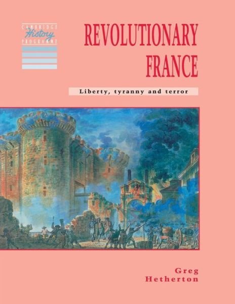 Cover for Greg Hetherton · Revolutionary France: Liberty, Tyranny and Terror - Cambridge History Programme Key Stage 3 (Paperback Book) (1992)