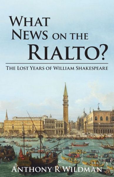 Cover for Anthony Robert Wildman · What News on the Rialto?: The Lost Years of William Shakespeare (Paperback Book) (2019)