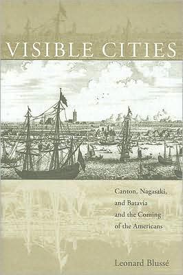 Cover for Leonard Blusse · Visible Cities: Canton, Nagasaki, and Batavia and the Coming of the Americans - The Edwin O. Reischauer Lectures (Hardcover Book) (2008)