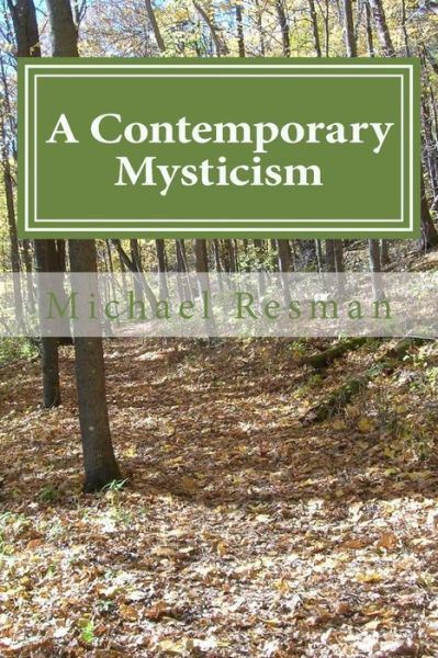 A Contemporary Mysticism: Support on the Spiritual Path - Michael Resman - Books - Not Avail - 9780692370148 - January 15, 2015