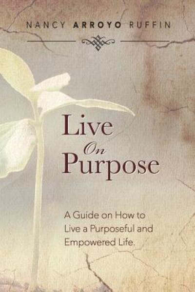 Cover for Nancy Arroyo Ruffin · Live On Purpose A Guide on How to Live A Purposeful and Empowered Life (Paperback Book) (2016)