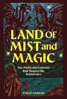Cover for Philip Parker · Land of Mist and Magic: The Myths and Legends that Shaped the British Isles (Hardcover Book) (2025)