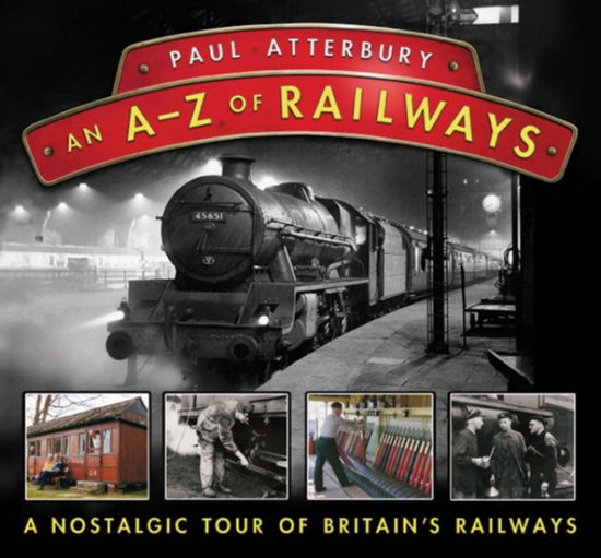 Cover for Paul Atterbury · An A - Z Railways: A Nostalgic Celebration of British Railway Heritage (Hardcover Book) [UK edition] (2010)