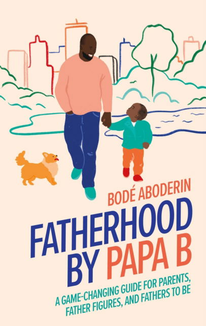 Cover for Bode Aboderin · Fatherhood by Papa B: A Game-changing Guide for Parents, Father Figures and Fathers-to-be (Hardcover Book) (2022)