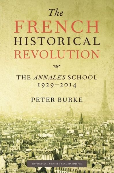 Cover for Burke, Peter (Emmanuel College, Cambridge) · The French Historical Revolution: The Annales School 1929 - 2014 (Paperback Bog) (2015)