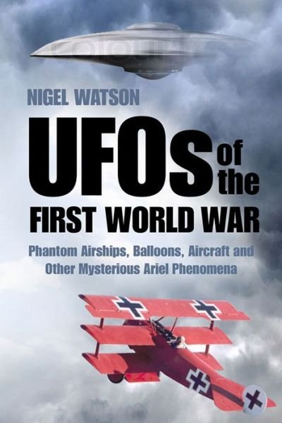Cover for Nigel Watson · UFOs of the First World War: Phantom Airships, Balloons, Aircraft and Other Mysterious Aerial Phenomena (Pocketbok) (2015)