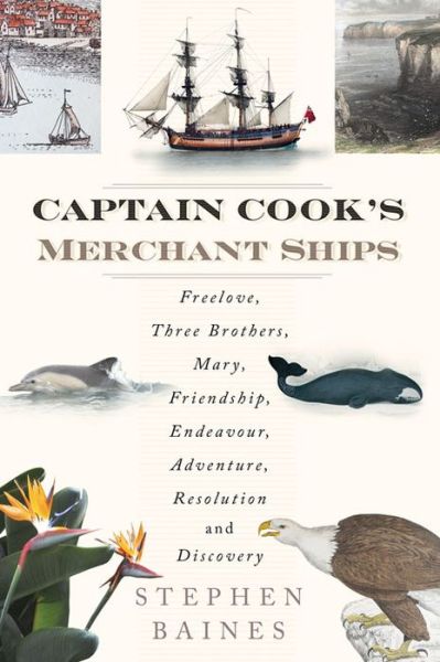 Captain Cook's Merchant Ships: Freelove, Three Brothers, Mary, Friendship, Endeavour, Adventure, Resolution and Discovery - Stephen Baines - Books - The History Press Ltd - 9780750962148 - August 3, 2015