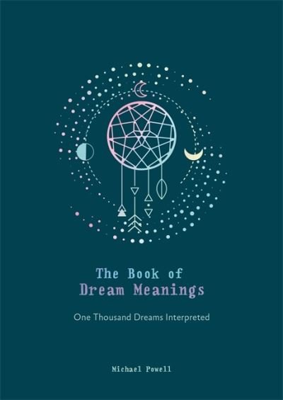 The Book of Dream Meanings: One Thousand Dreams Interpreted - Michael Powell - Livros - Octopus Publishing Group - 9780753734148 - 2 de setembro de 2021