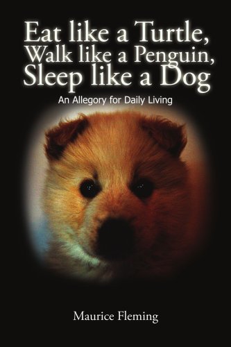 Cover for Maurice Fleming · Eat Like a Turtle, Walk Like a Penguin, Sleep Like a Dog: an Allegory for Daily Living (Paperback Bog) (2001)
