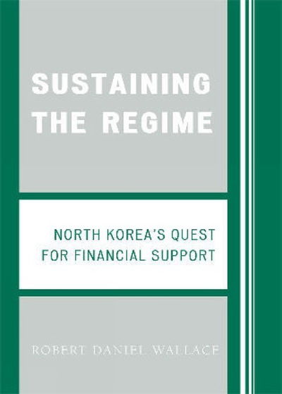 Cover for Robert D. Wallace · Sustaining the Regime: North Korea's Quest for Financial Support (Paperback Book) (2006)