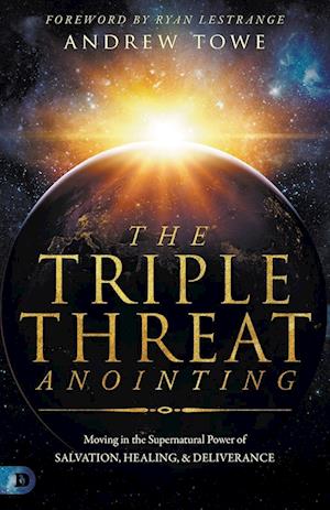 Cover for Andrew Towe · The Triple Threat Anointing : Moving in the Supernatural Power of Salvation, Healing and Deliverance (Paperback Book) (2020)
