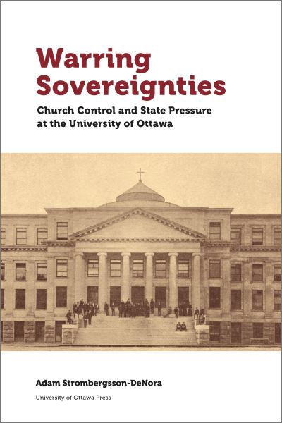 Cover for Adam P. Strömbergsson-DeNora · Warring Sovereignties : Church Control and State Pressure at the University of Ottawa (Innbunden bok) (2020)