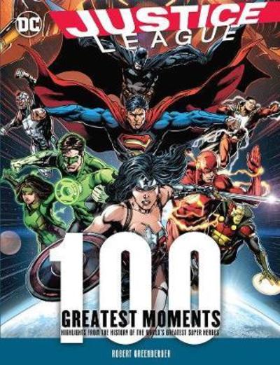 Cover for Robert Greenberger · Justice League: 100 Greatest Moments: Highlights from the History of the World's Greatest Superheroes - 100 Greatest Moments of DC Comics (Hardcover Book) (2018)