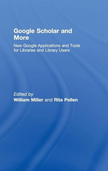 Cover for William Miller · Google Scholar and More: New Google Applications and Tools for Libraries and Library Users (Hardcover Book) (2008)