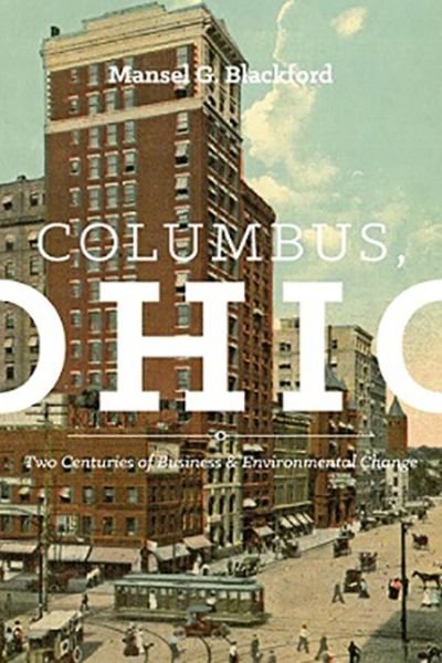 Cover for Mansel G Blackford · Columbus, Ohio: Two Centuries of Business and Environmental Change - Trillium Books (Hardcover Book) (2016)