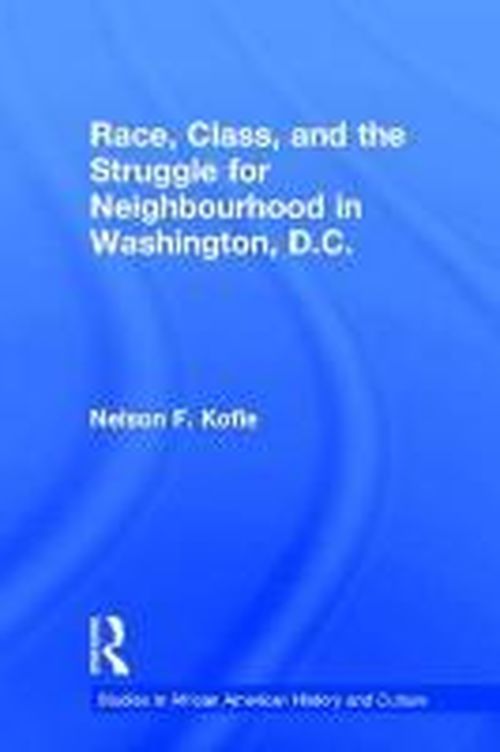 Cover for Nelson F. Kofie · Race, Class, and the Struggle for Neighborhood in Washington, DC - Studies in African American History and Culture (Hardcover Book) (1999)