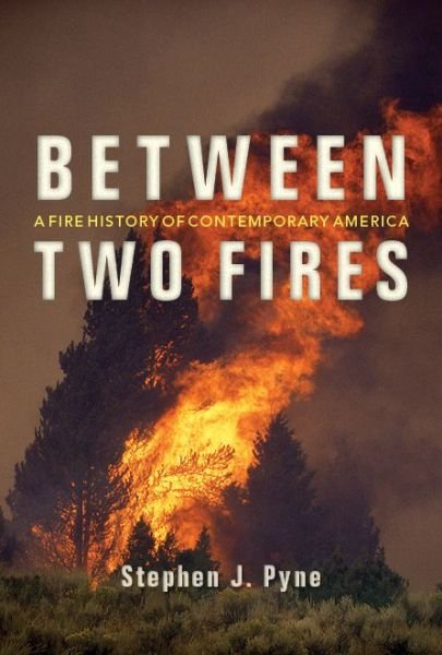 Cover for Stephen J. Pyne · Between Two Fires: A Fire History of Contemporary America (Taschenbuch) (2015)