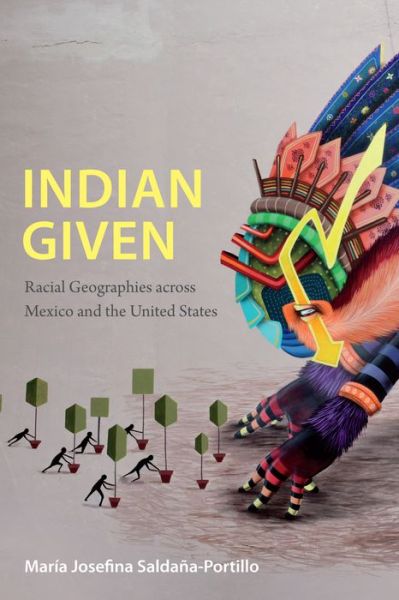 Cover for Maria Josefina Saldana-Portillo · Indian Given: Racial Geographies Across Mexico and the United States - Latin America Otherwise (Paperback Book) (2016)