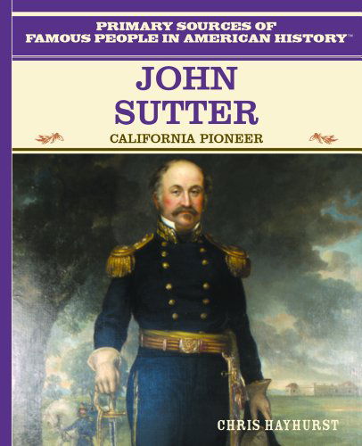 Cover for Chris Hayhurst · John Sutter: California Pioneer (Primary Sources of Famous People in American History) (Hardcover Book) (2003)