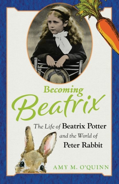 Cover for Amy M. O'Quinn · Becoming Beatrix: The Life of Beatrix Potter and the World of Peter Rabbit (Taschenbuch) (2023)