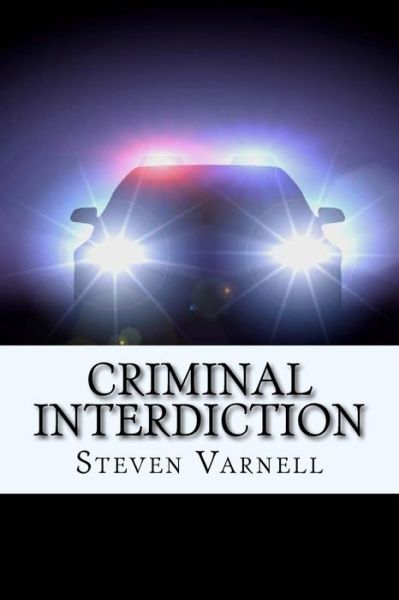 Criminal Interdiction - Steven Varnell - Kirjat - Steven Varnell - 9780985382148 - tiistai 21. joulukuuta 2010