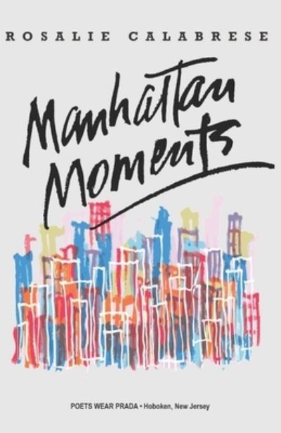 Manhattan Moments - Rosalie Calabrese - Books - Poets Wear Prada - 9780997981148 - September 1, 2020