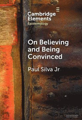 Cover for Silva Jr., Paul (University of Cologne) · On Believing and Being Convinced - Elements in Epistemology (Hardcover Book) (2025)