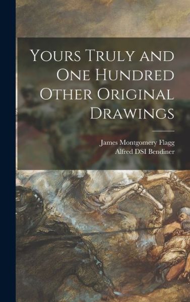 Cover for James Montgomery 1877-1960 Flagg · Yours Truly and One Hundred Other Original Drawings (Hardcover Book) (2021)