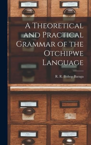 Cover for R R Bishop Baraga · A Theoretical and Practical Grammar of the Otchipwe Language (Hardcover Book) (2021)